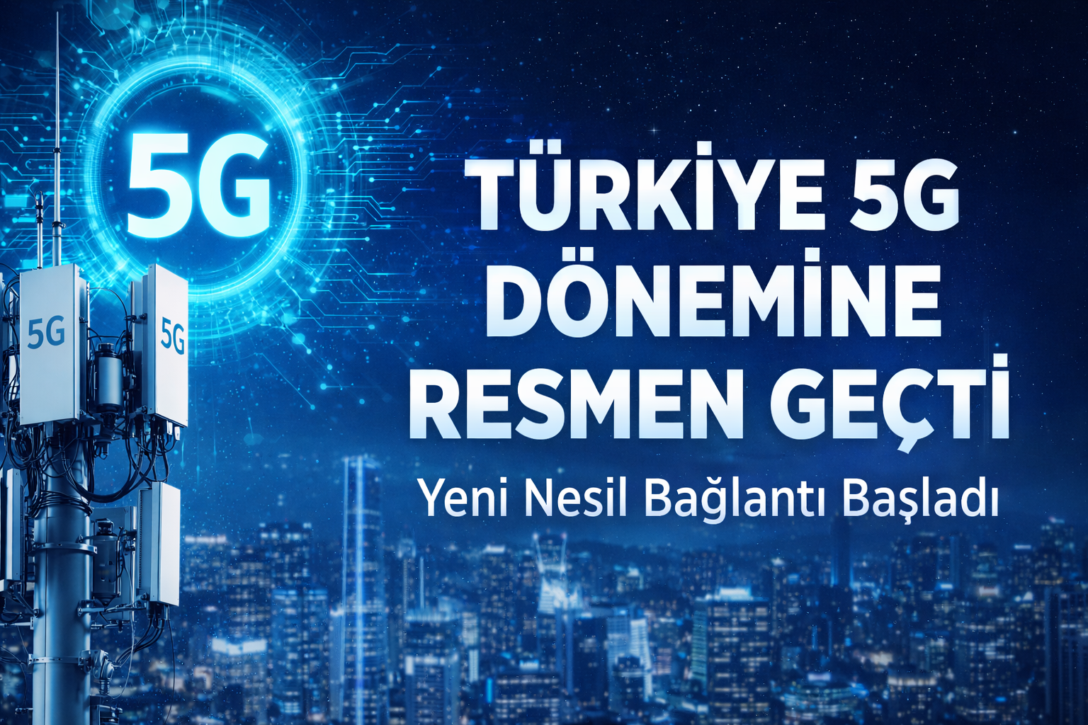 Türkiye 5G Dönemine Resmen Geçti: Yeni Nesil Bağlantı Başladı