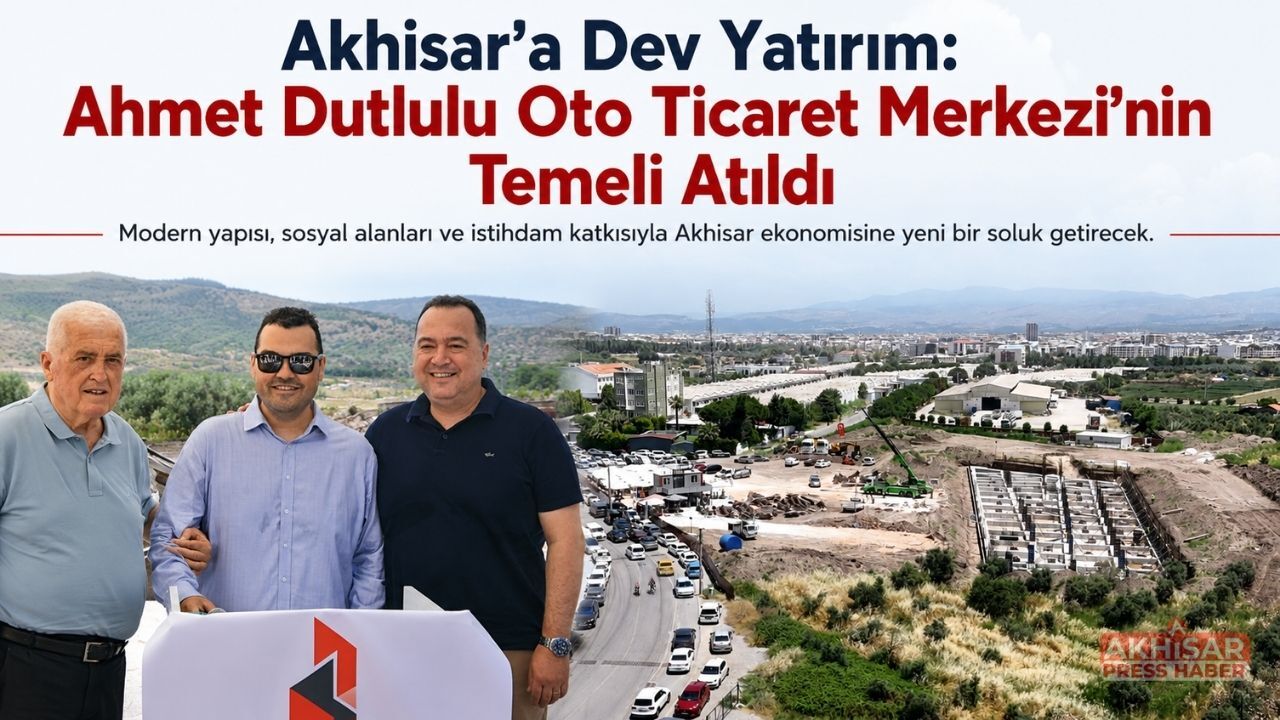 Akhisar’a Dev Yatırım: Ahmet Dutlulu Oto Ticaret Merkezi’nin Temeli Atıldı