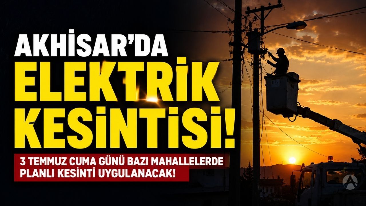 Akhisar'da 3 Temmuz Cuma Planlı Elektrik Kesintisi!