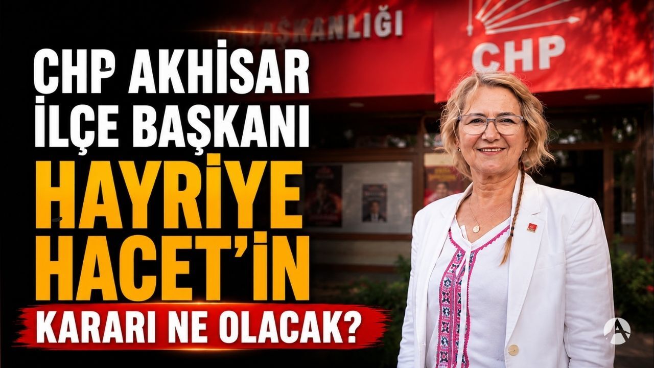 CHP Akhisar İlçe Başkanı Hayriye Hacet'in kararı ne olacak?