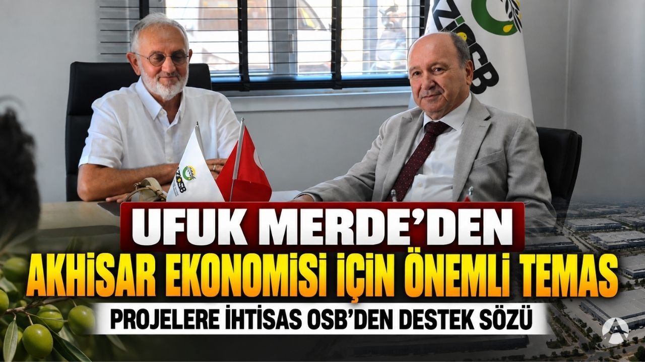 Ufuk Merde’den Akhisar Ekonomisi İçin Önemli Temas: İhtisas OSB’den Projelere Destek Sözü