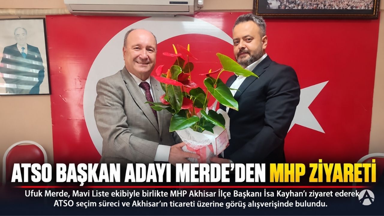 ATSO Başkan Adayı Ufuk Merde’den MHP Akhisar İlçe Teşkilatına Ziyaret