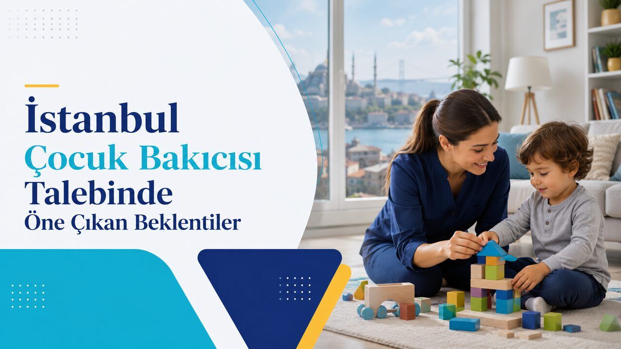 İstanbul Çocuk Bakıcısı Talebinde Öne Çıkan Beklentiler