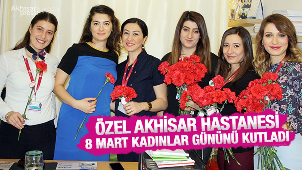 Özel Akhisar Hastanesi 8 Mart Kadınlar Gününü Kutladı