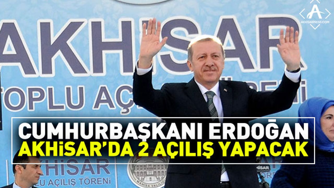 Cumhurbaşkanı Erdoğan Akhisar'da 2 Açılış Yapacak