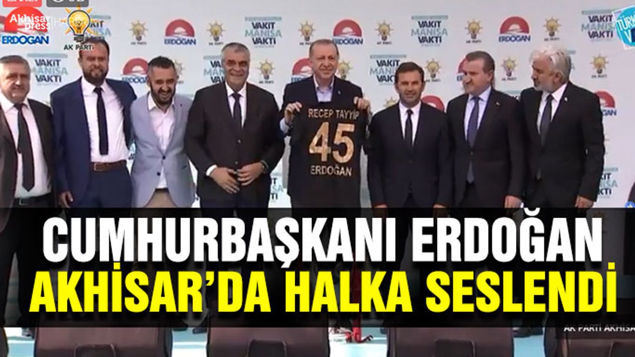 Cumhurbaşkanı Erdoğan, Akhisar'da halka seslendi