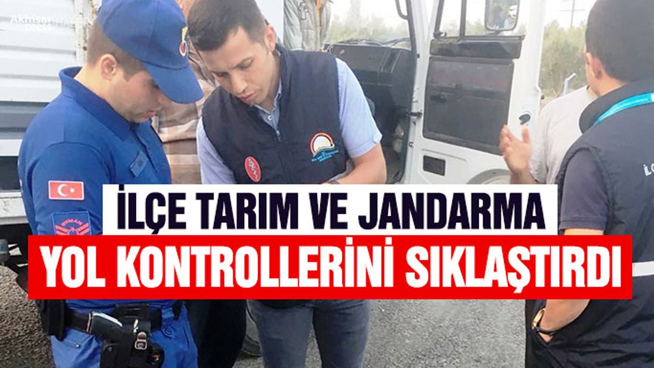 İlçe Tarım ve Jandarma, yol kontrollerini sıklaştırdı