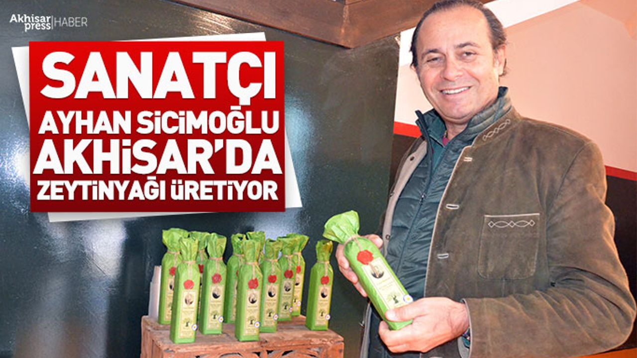 Sanatçı Ayhan Sicimoğlu, Akhisar'da zeytinyağı üretiyor