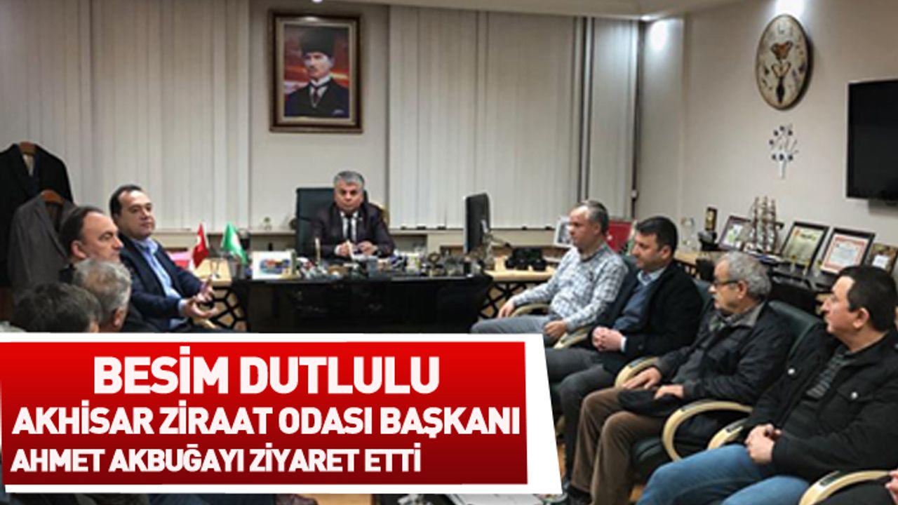 Besim Dutlulu Akhisar Ziraat Odası Başkanı Ahmet Akbuğa’yı ziyaret etti. 