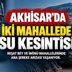 Akhisar’da iki mahallede su kesintisi: Ana şebeke arızaları yaşanıyor