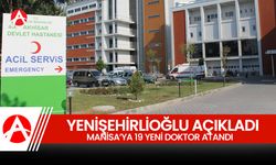 Yenişehirlioğlu, Manisa'ya yeni atanan doktorları açıkladı!