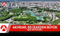 Akhisar, 65 Ülkeden Daha Büyük: İşte Detaylar