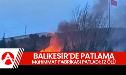 Balıkesir’de Mühimmat Fabrikasında Patlama: 12 Ölü, 4 Yaralı