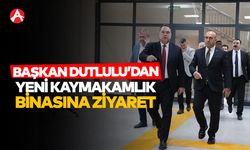 Başkan Dutlulu'dan Yeni Kaymakamlık Binasına Ziyaret