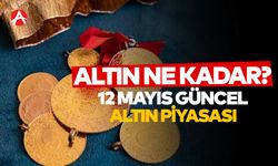 12 Mayıs Pazartesi Güncel Altın Fiyatları Ne Kadar?