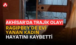 Akhisar’da Ev Yangını: Bir Kadın Hayatını Kaybetti