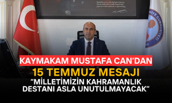 Kaymakam Mustafa Can’dan 15 Temmuz Mesajı: “Milletimizin Kahramanlık Destanı Asla Unutulmayacak”