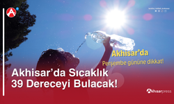 Akhisar’da Sıcaklık 39 Dereceyi Bulacak!