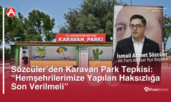 Sözcüler’den Karavan Park Tepkisi: “Hemşehrilerimize Yapılan Haksızlığa Son Verilmeli”