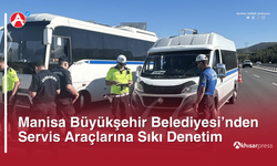 Manisa Büyükşehir Belediyesi’nden Servis Araçlarına Sıkı Denetim