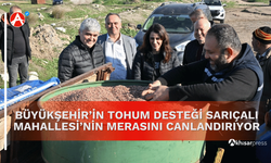 Büyükşehir’in Tohum Desteği Sarıçalı Mahallesi’nin Merasını Canlandırıyor