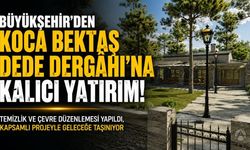 Büyükşehir'den Koca Bektaş Dede Dergâhı'na Kalıcı Yatırım