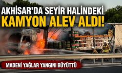 Akhisar’da Seyir Halindeki Kamyon Alev Aldı: Madeni Yağlar Yangını Büyüttü