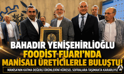 Bahadır Yenişehirlioğlu, FOODIST Fuarı’nda Manisalı Üreticilerle Buluştu