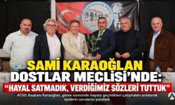 Sami Karaoğlan Dostlar Meclisi’nde: “Hayal Satmadık, Verdiğimiz Sözleri Tuttuk”