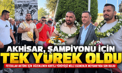 Akhisar, Şampiyon Başpehlivan Feyzullah Aktürk İçin Tek Yürek Oldu