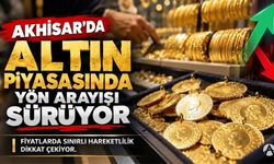 Akhisar’da Altın Piyasasında Yön Arayışı Sürüyor