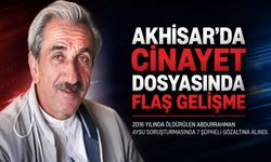 Akhisar’da 10 yıllık cinayet dosyasında flaş gelişme!