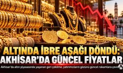 Altında ibre aşağı döndü: Akhisar’da güncel fiyatlar
