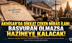 Akhisar'da dikkat çeken miras ilanı.. Başvuran olmazsa hazineye kalacak!