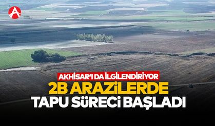 2B Arazilerinde Tapu Süreci Başladı: Akhisarlıları da İlgilendiriyor