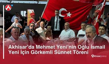 Akhisar’da Mehmet Yeni’nin Oğlu İsmail Yeni İçin Görkemli Sünnet Töreni