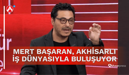 Mert Başaran, Akhisarlı İş Dünyasıyla Buluşuyor