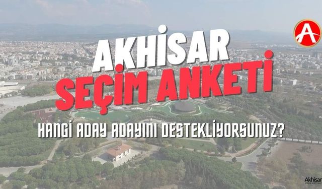 Hangi Akhisarlı aday adayını destekliyorsunuz?
