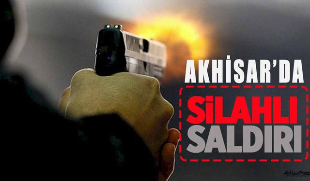 Akhisar'da silahlı saldırı: 1 kişi ağır yaralandı!