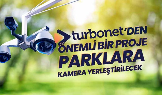 TurboNET’den önemli bir proje, parklara kamera yerleştirilecek
