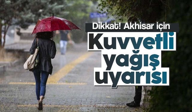 Dikkat! Akhisar için çok kuvvetli yağış uyarısı!