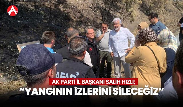 Salih Hızlı; "Yangının izlerini sileceğiz"