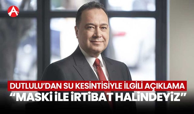 Başkan Dutlulu'dan su kesintiyle ilgili açıklama!