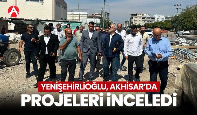 AK Partili Yenişehirlioğlu, Akhisar'daki projeleri inceledi