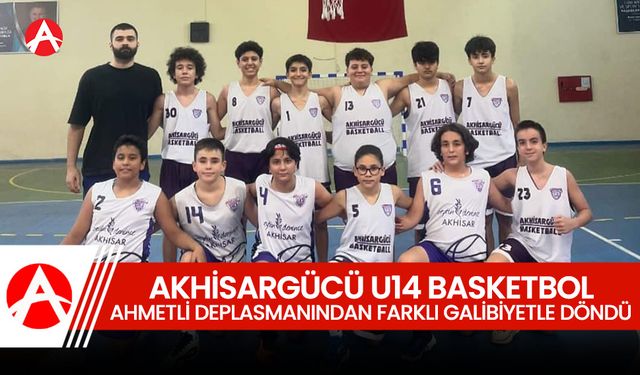 Akhisargücü U14 Basketbol Takımı Ahmetli Deplasmanından Farklı Galibiyetle Döndü: 40-81