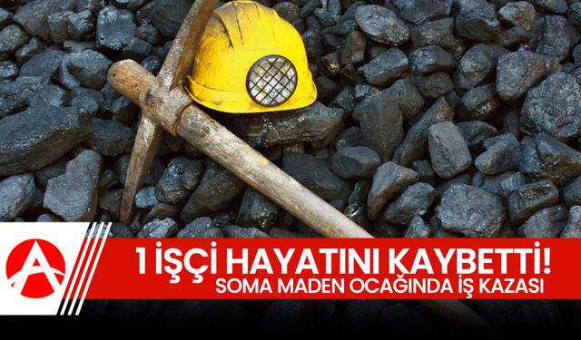 Soma Maden Ocağında İş Kazası: 1 İşçi Hayatını Kaybetti!