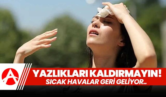 Meteoroloji uyardı! Yazlıkları kaldırmayın… Sıcak havalar geliyor!