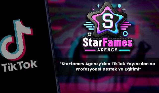 Starfames Agency, TikTok'un Ajans Partneri Olarak Canlı Yayın Alanında Öne Çıkıyor