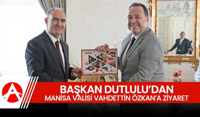 Başkan Besim Dutlulu'dan Manisa Valisi Vahdettin Özkan'a Ziyaret