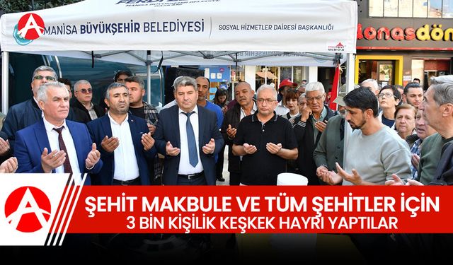 Manisa’da 3 Bin Kişilik Keşkek Hayrı: Şehit Makbule Hanım ve Tüm Şehitlere Anlamlı Anma